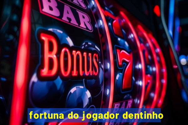 fortuna do jogador dentinho